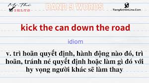 See full list on theidioms.com Ielts Mr Thi Kick The Can Down The Road La Gi Kick The Can Down The Road V Tri Hoan Quyáº¿t Ä'á»‹nh Hanh Ä'á»™ng Nao Ä'o Tri Hoan Tranh Ne Quyáº¿t