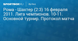 Шахтер и рома встречались между собой шесть раз. Roma Shahter 2 3 16 Fevralya 2011 Liga Chempionov 10 11 Osnovnoj Turnir Protokol Matcha