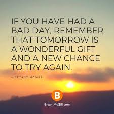 If Today Is Not A Good Day Just Remember Tommorrow Is Another Change To Try Again Sweet Quotes Positive Quotes Motivational Quotes