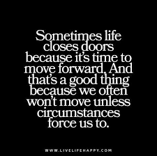 Sometimes Life Closes Doors Because It S Time To Move Forward And That S A Good Thing Because We Often Won T Move Unless Circumstances Force Us To Funny Quotes About Life Super Funny