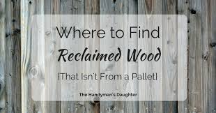 Where To Find Reclaimed Wood Near You Reclaimed Wood Wood Projects Plans Wood