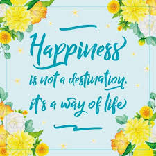 These timeless tips will help you to live a happy life. Happiness Is Not A Destination It S A Way Of Life