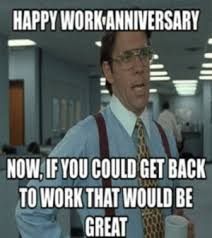 35 hilarious work anniversary memes to celebrate your career. Happy Work Anniversary Nowifyou Could Get Back To Workthat Would Be Great 62 Happy Anniversary Memes For Every Occasion Funny Memes Funny Meme On Me Me