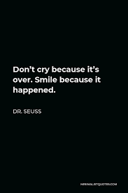 Those who do not know history, will repeat it. Dr Seuss Quote Don T Cry Because It S Over Smile Because It Happened