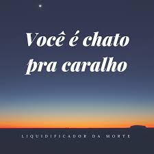 Distance from chato to other cities. Voce E Chato Pra Caralho Single By Liquidificador Da Morte Spotify