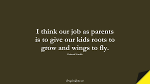 We provide a safe home where our children develop a sense of belonging, and where they can grow and become strong. 16 More Education Sayings For Parents Strong Love Quotes