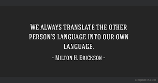 Erickson quotes, as voted by quotefancy readers. We Always Translate The Other Person S Language Into Our Own Language