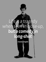 Life Is A Tragedy When Seen In Close Up But A Comedy In Long Shot By Charlie Chaplin Inspirational Words Inspirational Words Of Wisdom Charlie Chaplin