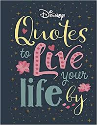Home » browse quotes by subject » life quotes. Disney Quotes To Live Your Life By Words Of Wisdom From Disney S Most Inspirational Characters Amazon De Walt Disney Company Ltd Walt Disney Company Ltd Fremdsprachige Bucher