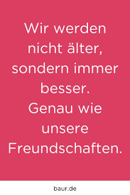 Spruch Freundschaften Wir Werden Nicht Alter Sondern Besser Genau Wie Unsere Freundschaften Quotes Happy Gaming Logos