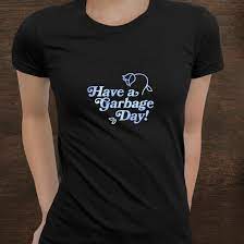 The item must be returned in new and unused condition. Have A Garbage Day Shirt