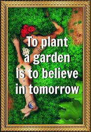To plant a garden is to believe in tomorrow. Believe In Tomorrow Be Kitschig