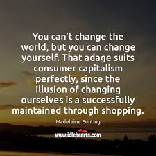 You Can T Change The World But You Can Change Yourself That Idlehearts