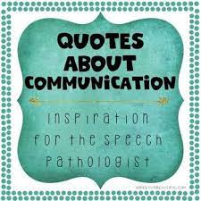 Quotes About Communication Inspiration For Speech Pathologists Speech Therapy Quotes Speech Therapy Organization Speech And Language