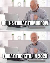 On the 11th week of 2020 (using us standard week number calculation). Friday The 13th In 2020 Be Like Meme Ahseeit