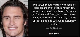 May live to fight another day ; Joe Nichols Quote I Ve Certainly Had To Bite My Tongue On Occasion And