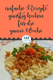 Einfache Schnelle Rezepte Gunstig Kochen Fur Die Ganze Woche Gunstig Kochen Rezepte Schnelle Rezepte Mittagessen