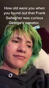 Me When I Relised Franklen Gallagher Actor Was The Narrator for Curious  George