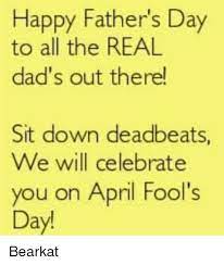 Thank you for all the sacrifices you make for our family and all the joy and love you bring into our lives. Happy Father S Day To All The Real Dad S Out There Sit Down Deadbeats We Will Celebrate You On April Fool S Day Bearkat Fathers Day Meme On Me Me