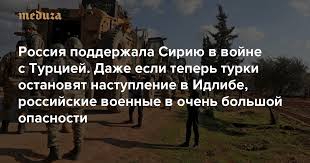 Зонами бедствия объявлены районы в провинциях адана, анталья, мугла. Rossiya Podderzhala Siriyu V Vojne S Turciej Dazhe Esli Teper Turki Ostanovyat Nastuplenie V Idlibe Rossijskie Voennye V Ochen Bolshoj Opasnosti Meduza