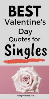 Worry not, join the bandwagon and celebrate your freedom and singlehood. Best Valentine S Day Quotes For Singles Escape Writers