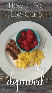 How To Eat A Low Carb Diet Without Feeling Deprived We Are Ramping Up Our Low Ca Recipes Low Carb Eating High Carb Foods Low Carbohydrate Diet