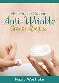 Organic Skin Care Homemade Organic Anti Wrinkle Cream Recipes Anti Aging Skin Care Homemade Beauty Organic Diy Natural Skin Care Beauty Recipes Kindle Edition By Westlake Maxie Health Fitness Dieting Kindle Ebooks
