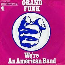 Grand funk railroad (also known as grand funk) is an american rock band that was highly popular during the 1970s. We Re An American Band Song Wikipedia