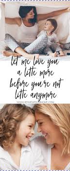 Let Me Love You A Little More Before You Re Not Little Anymore 5 Ways To Cherish Your Child Right Now Her View From Home Let Me Love You Attachment Parenting Parenting