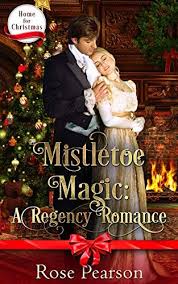 Mistletoe Magic A Regency Romance Home For Christmas Book 2 Kindle Edition By Rose Pearson Lit Christmas Books Christmas Home Christmas Romance