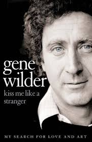 Kiss Me Like a Stranger : My Search for Love and Art by Gene Wilder
