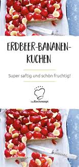 Erdbeer Bananen Kuchen Rezept Bananen Kuchen Erdbeer Kuchen Kuchen