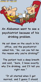 How can i be funny if i can't make up any jokes? Psychiatrist Asks Alabaman Why He Has A Drinking Problem His Funny Jokes And Riddles Short Jokes Funny Clean Funny Jokes