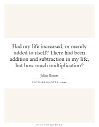 Had My Life Increased Or Merely Added To Itself There Had Been Picture Quotes