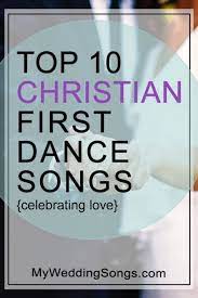Top 10 Great Christian First Dance Songs Celebrating Love First Dance Wedding Songs Christian Wedding Songs Father Daughter Dance Songs