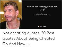 (as the baseball player mark grace once said, if you're not cheating, you're not trying.) 13 february 2007, daily herald (chicago, il). If You Re Not Cheating You Re Not Trying Eddie Guerrere Az Quotes Not Cheating Quotes 20 Best Quotes About Being Cheated On And How Cheating Meme On Me Me