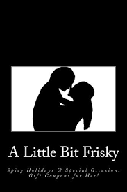 O mais comum dos little bit nervous como sinônimo de bit frisky. A Little Bit Frisky Spicy Holidays Special Occasions Gift Coupons For Her Higgins Bridget 9781973832737 Amazon Com Books