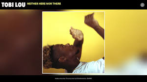 Tobi Lou Neither Here Nor There Audio Youtube