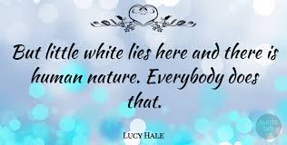 Memorable quotes and exchanges from movies, tv series and just click the edit page button at the bottom of the page or learn more in the quotes submission guide. Lucy Hale But Little White Lies Here And There Is Human Nature Quotetab