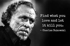 I think that it's saying that these two situations are so extreme, that any and all actions can be justified and excused. 250 Charles Bukowski Quotes On Life Death And Everything In Between