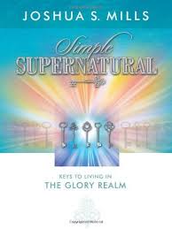 Simple Supernatural Keys To Living In The Glory Realm Christian Books Supernatural Joshua