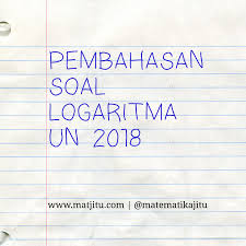 Yakin sudah menguasai logaritma dengan segala sifat persamaan dan tidak persamaannya? Pembahasan Logaritma Un 2018