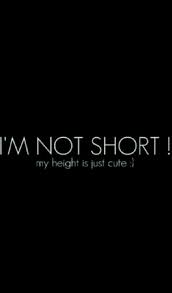 I M Not Short My Height Is Just Cute Short Girl Quotes Short Funny Quotes Short Humor