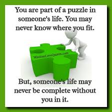 But jigsaw puzzles are all about clear solutions, which can be very soothing. You Are Part Of A Puzzle In Someone S Life Wisdom Love Quotes