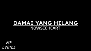 Watch official video, print or download text in pdf. Nowseeheart Damai Yang Hilang Lirik Youtube