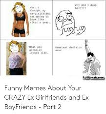 More crazy ex girlfriend memes… this item will be deleted. Why Did I Dump Her What I Thought My Ex Girlfriend Was Going To Look Like After A Year What She Greatest Decision Actually Looked Like Ever Fullpunchcom Funny Memes About Your Crazy