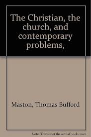 The Christian, the church, and contemporary problems,: Maston, Thomas  Bufford: Amazon.com: Books
