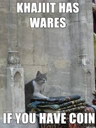 Khajiit Has Wares If You Have Coin Funny Animals Funny Cat Pictures Animals