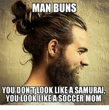Man Buns Youdontlook Like Asamurai You Look Like A Soccer Mom From Facebook Tagged As Soccer Meme Man Bun You Look Like Man Bun Meme