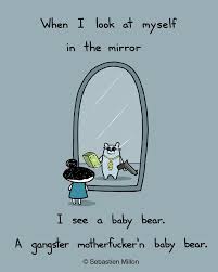 When I Look In The Mirror I See A Baby Bear A Gangsta Baby Bear Divadays Realtalk Humor Gangster Funny Quotes Baby Bear